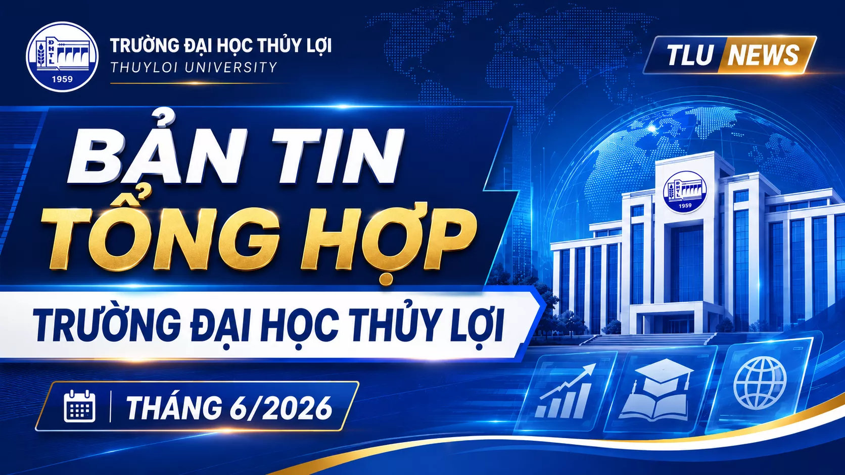 Bản tin tổng hợp Trường Đại học Thủy lợi tháng 6/2026: Dấu ấn hội nhập, đổi mới và lan tỏa